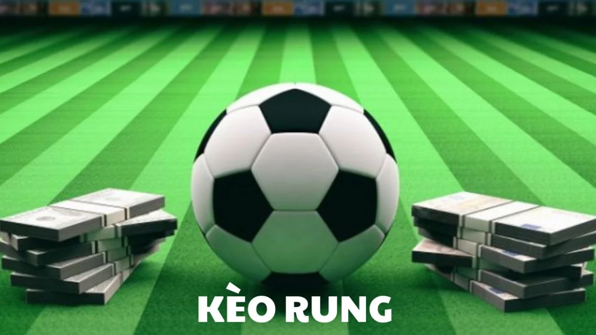Tổng quan nhanh về kèo rung trong cá cược bóng đá